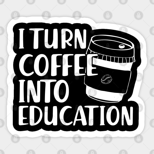 Teacher - I turn coffee into education Sticker by KC Happy Shop